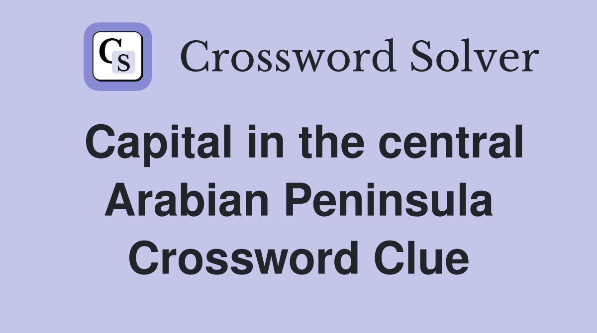 Capital in the central Arabian Peninsula Crossword Clue