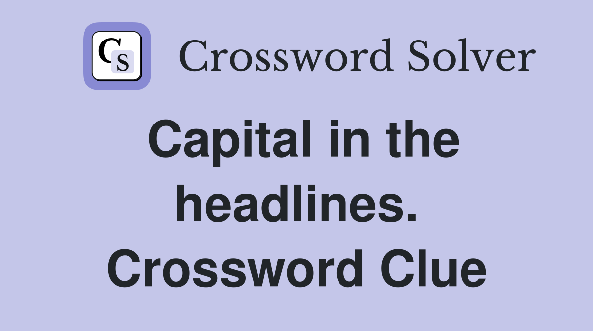 Capital in the headlines. Crossword Clue