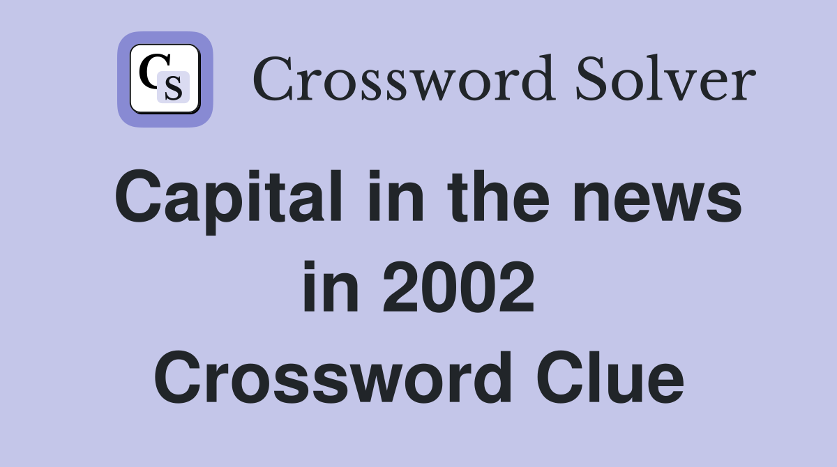 Capital in the news in 2002 Crossword Clue