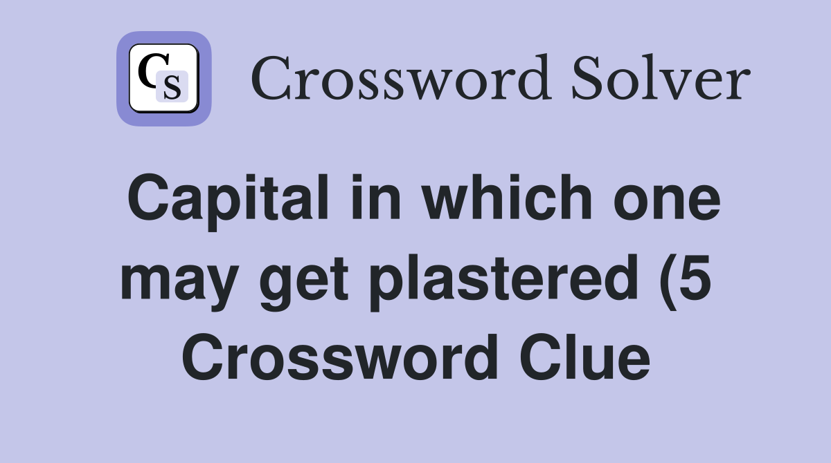 Capital in which one may get plastered (5) Crossword Clue Answers Capital in which one may get plastered (5) Crossword Clue Answers