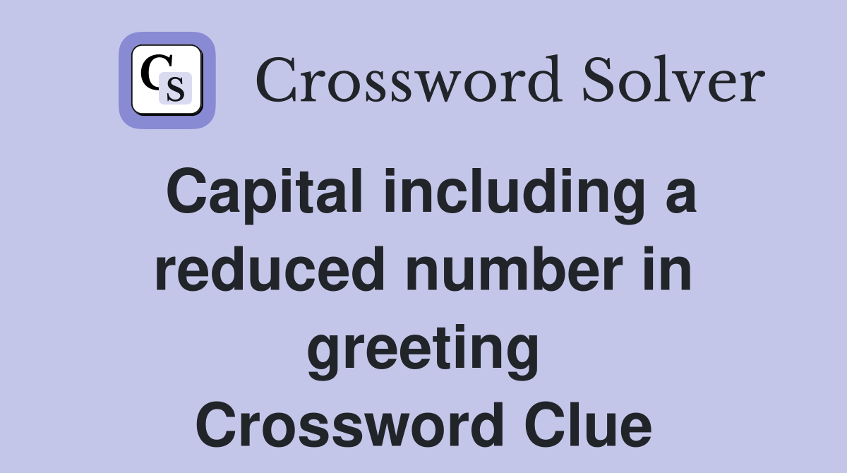 Capital including a reduced number in greeting Crossword Clue