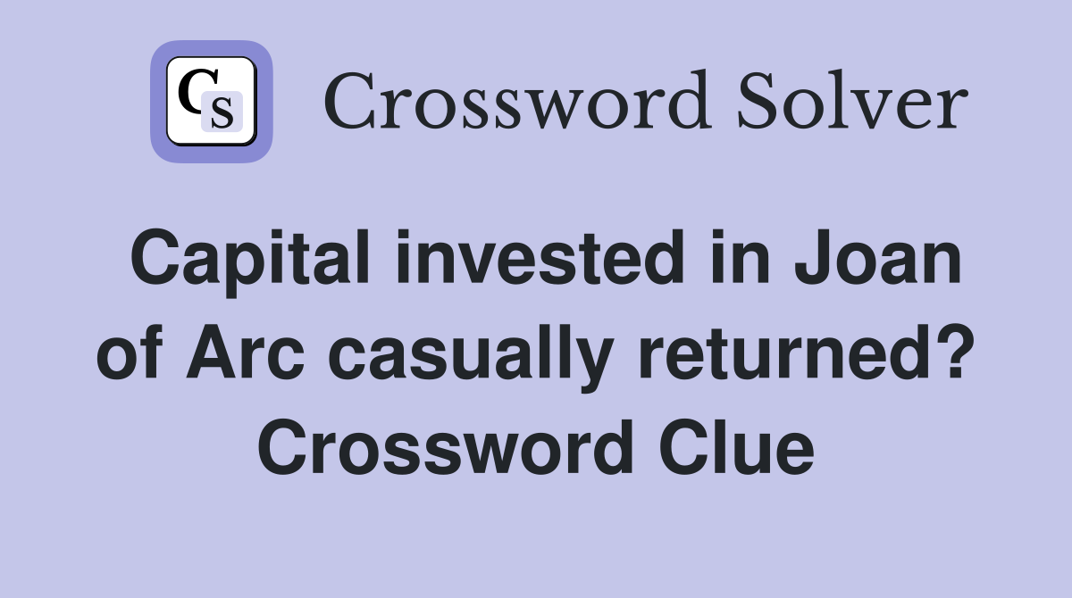 Capital invested in Joan of Arc casually returned? Crossword Clue