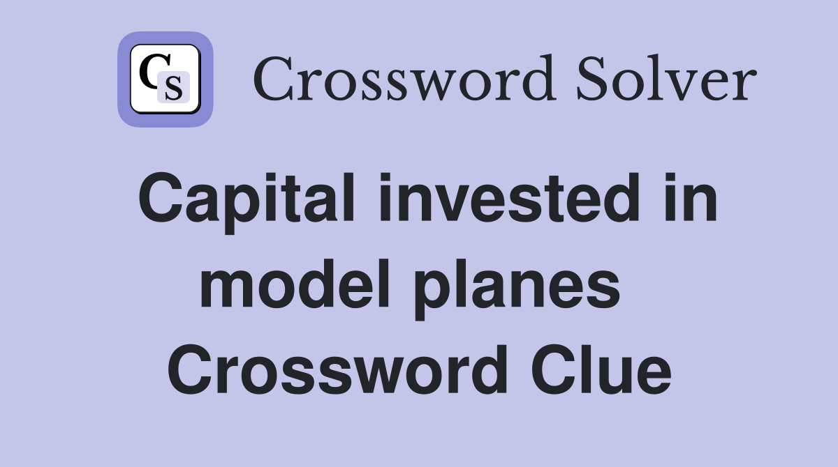 Capital invested in model planes  Crossword Clue