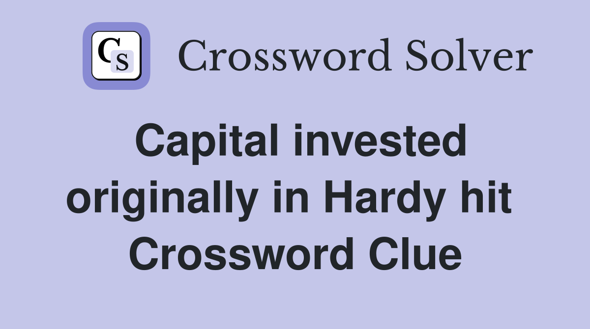 Capital invested originally in Hardy hit  Crossword Clue