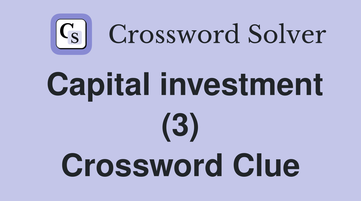 Capital investment (3) Crossword Clue