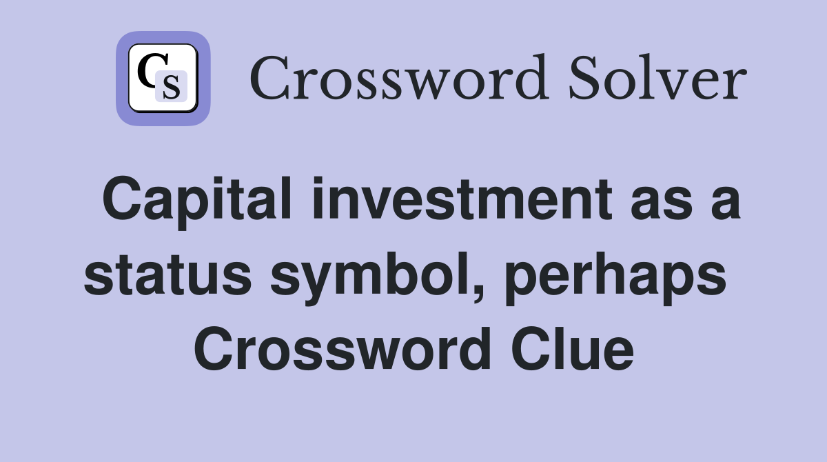 Capital investment as a status symbol, perhaps  Crossword Clue