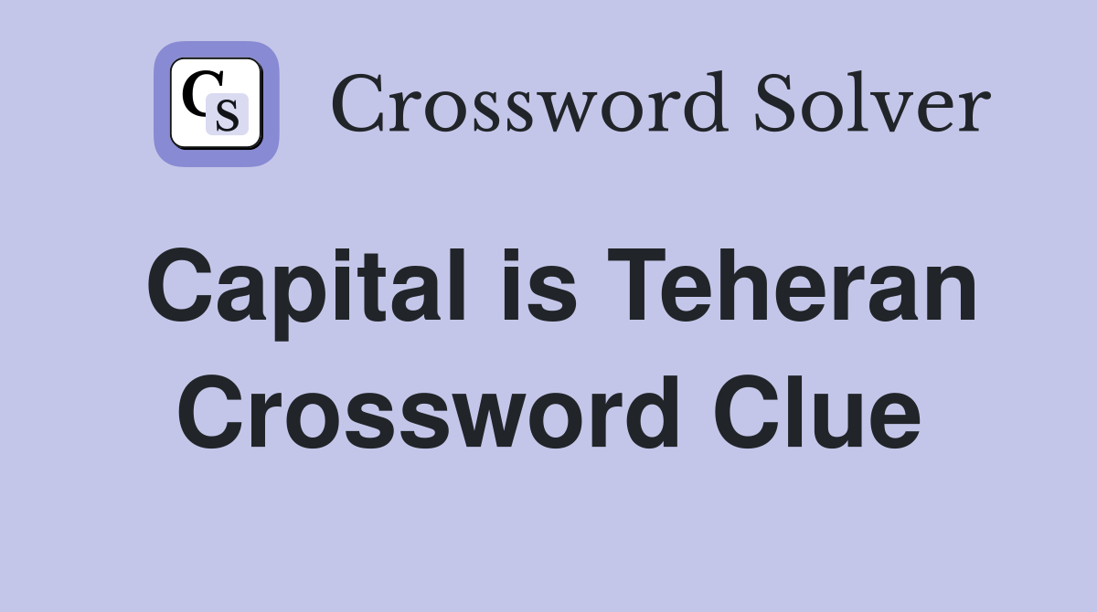 Capital is Teheran Crossword Clue