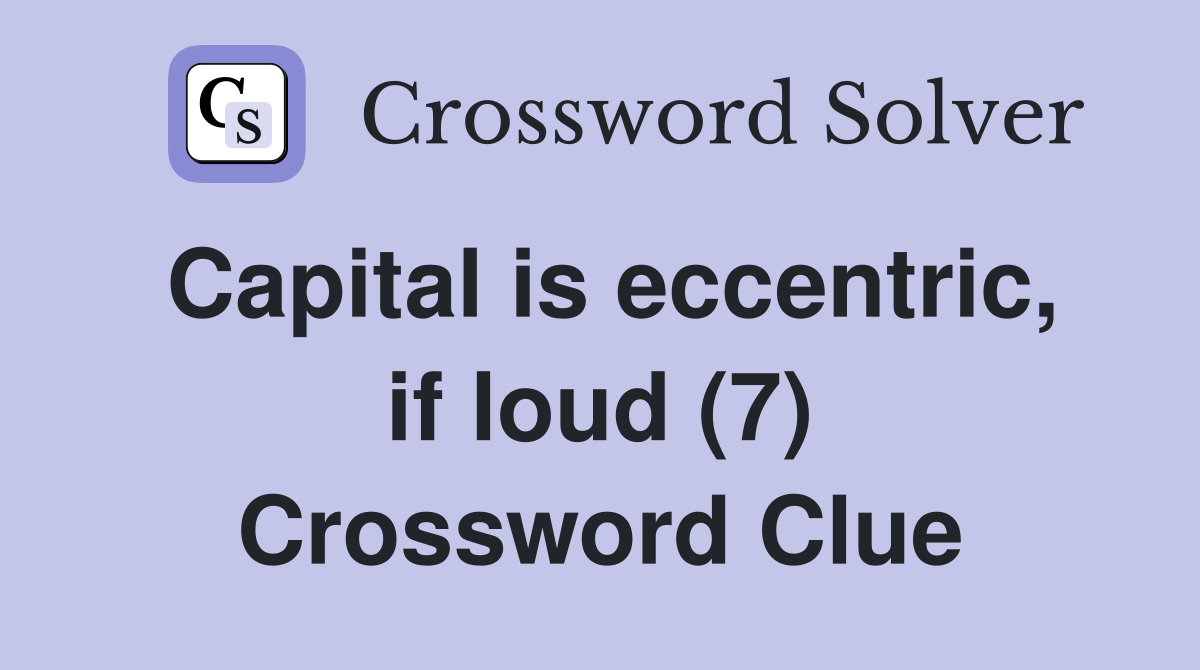 Capital is eccentric, if loud (7) Crossword Clue