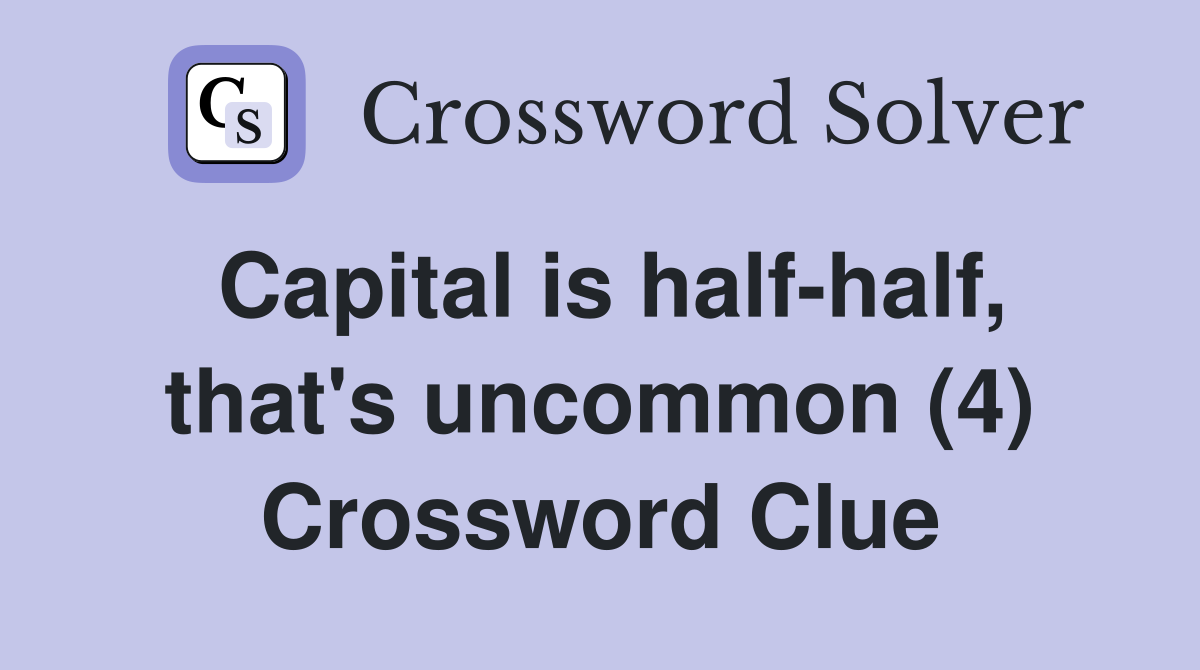 Capital is half-half, that's uncommon (4) Crossword Clue