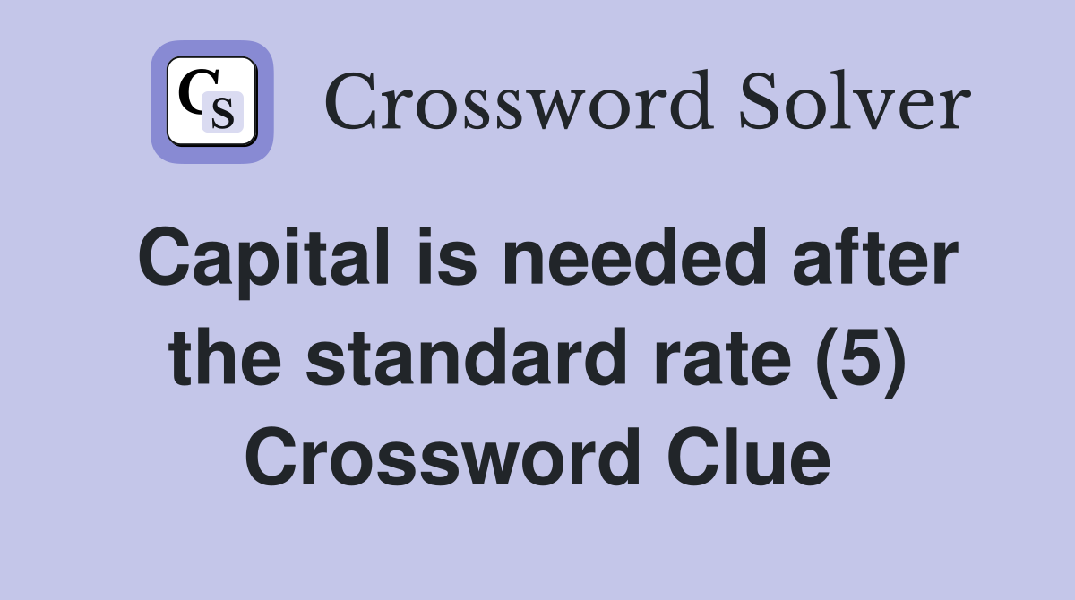 Capital is needed after the standard rate (5) Crossword Clue