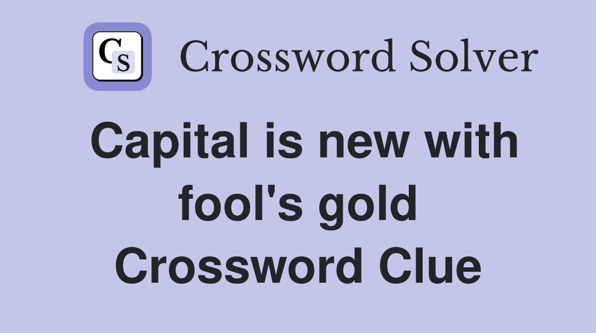 Capital is new with fool's gold Crossword Clue