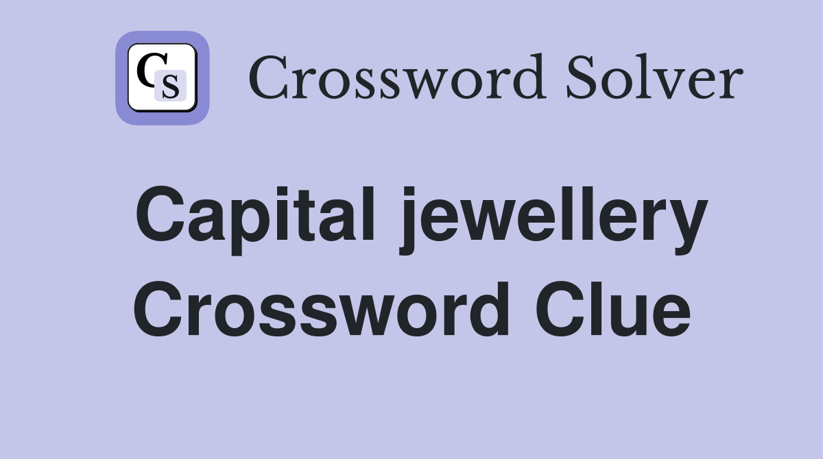 Capital jewellery Crossword Clue