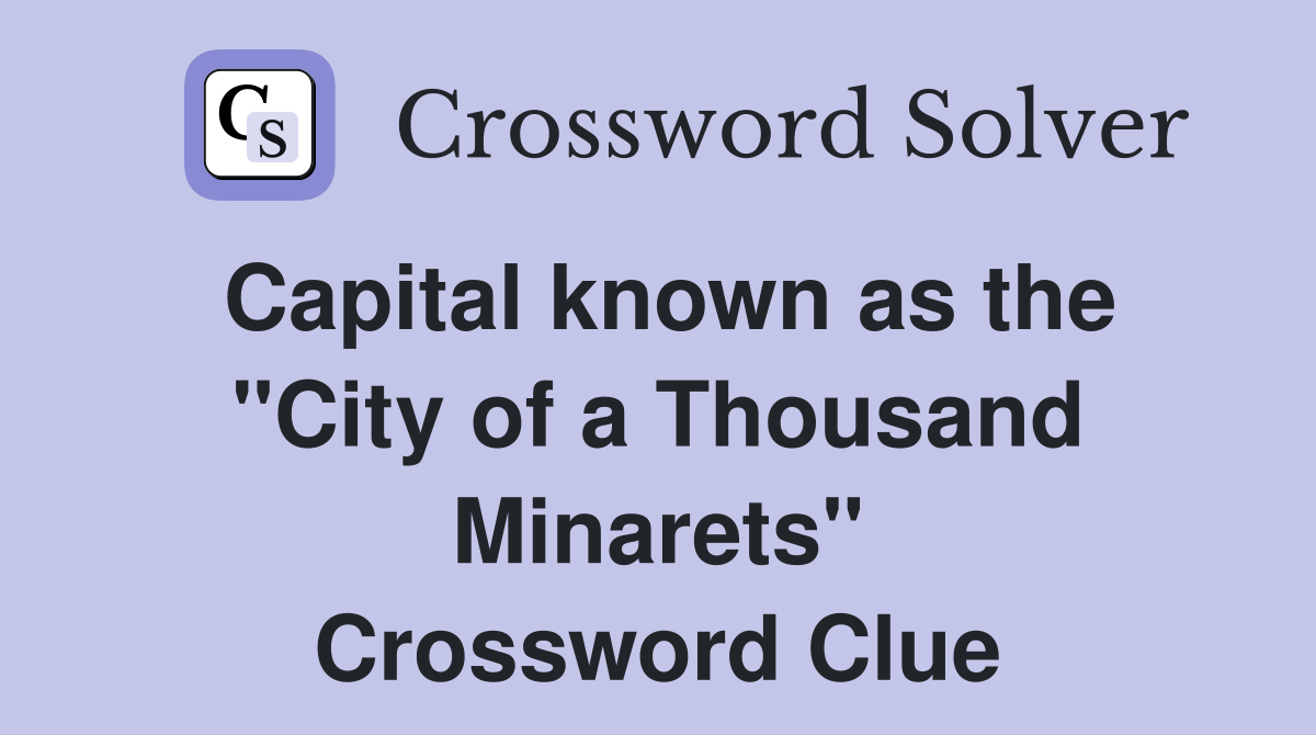 Capital known as the "City of a Thousand Minarets" Crossword Clue