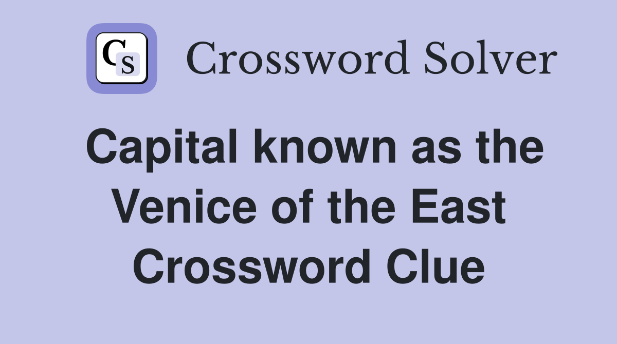 Capital known as the Venice of the East Crossword Clue