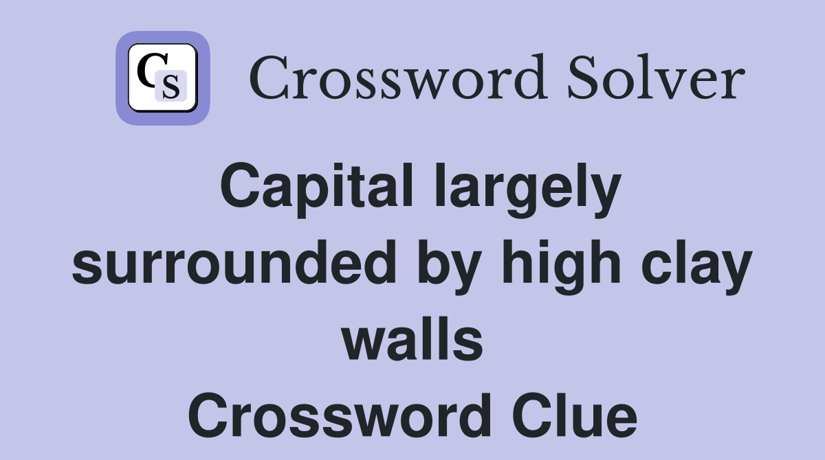 Capital largely surrounded by high clay walls Crossword Clue