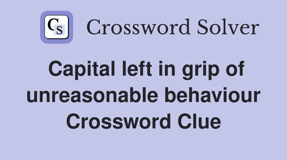 Capital left in grip of unreasonable behaviour Crossword Clue