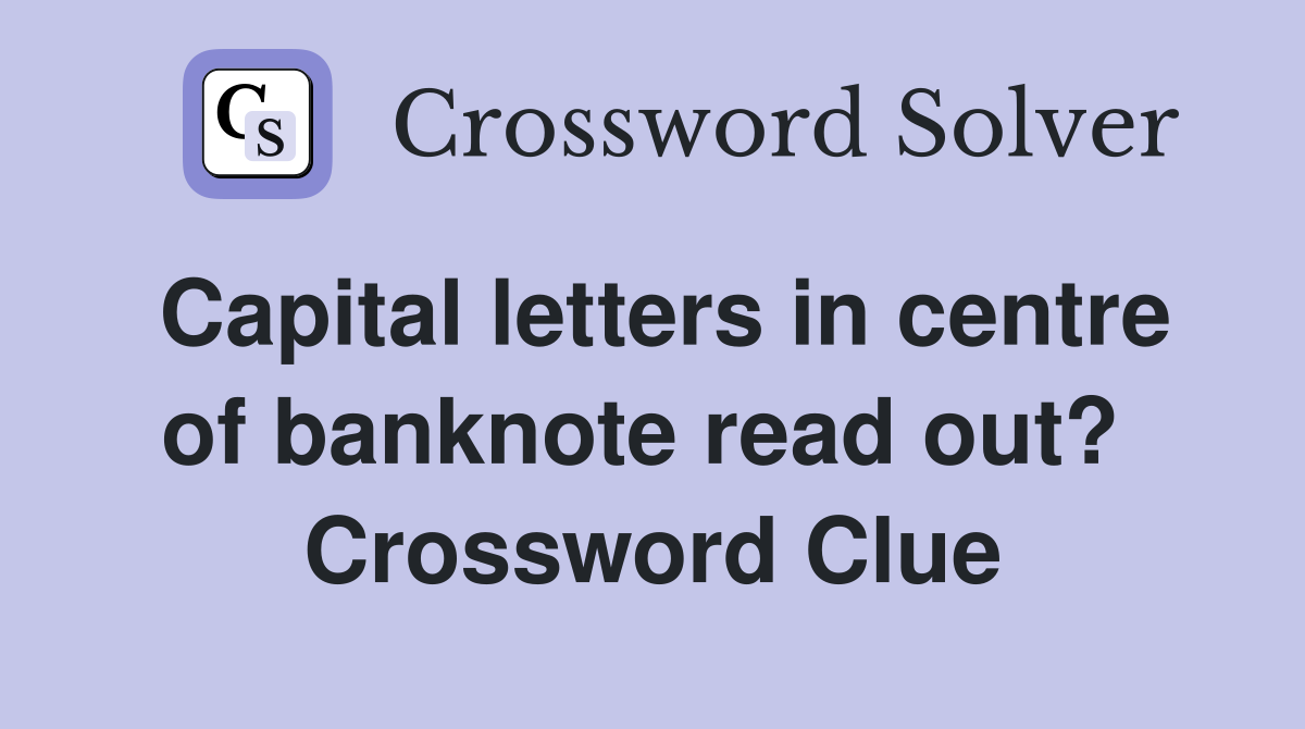Capital letters in centre of banknote read out?  Crossword Clue