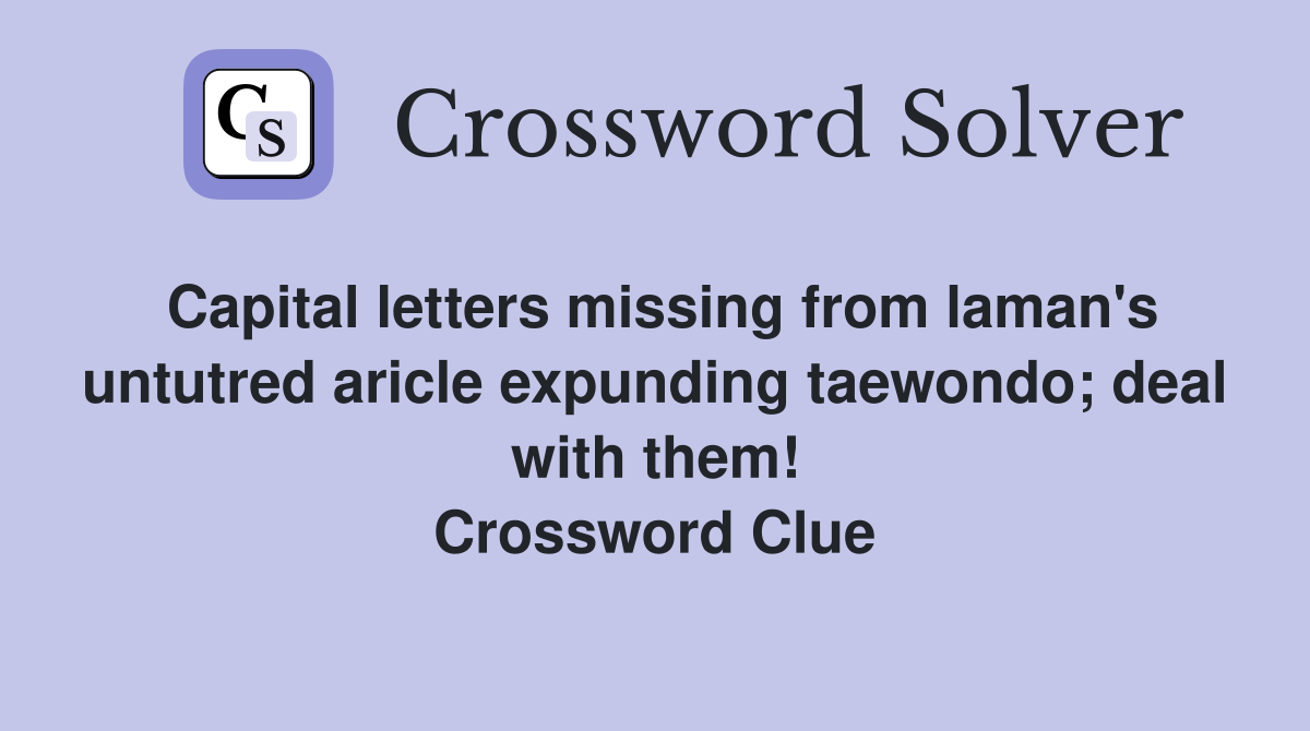 Capital letters missing from laman's untutred aricle expunding taewondo; deal with them! Crossword Clue