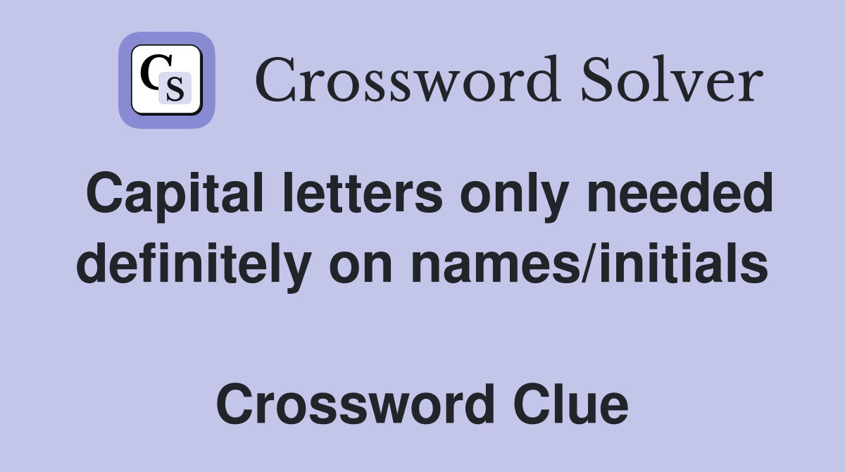 Capital letters only needed definitely on names/initials  Crossword Clue