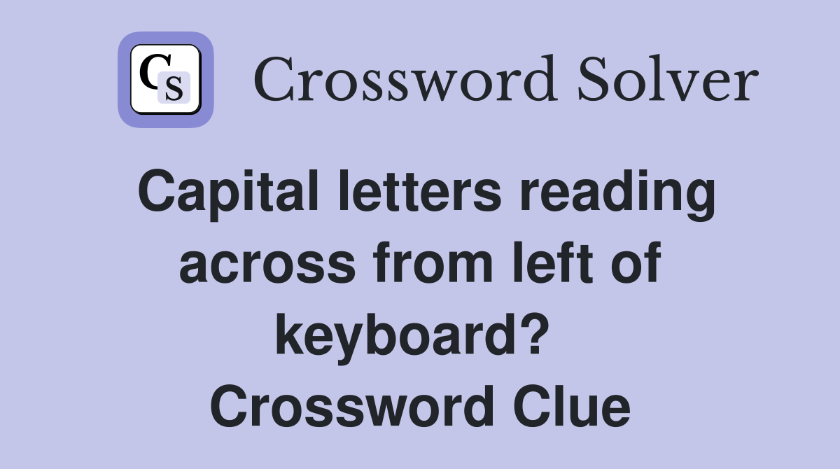 Capital letters reading across from left of keyboard?  Crossword Clue