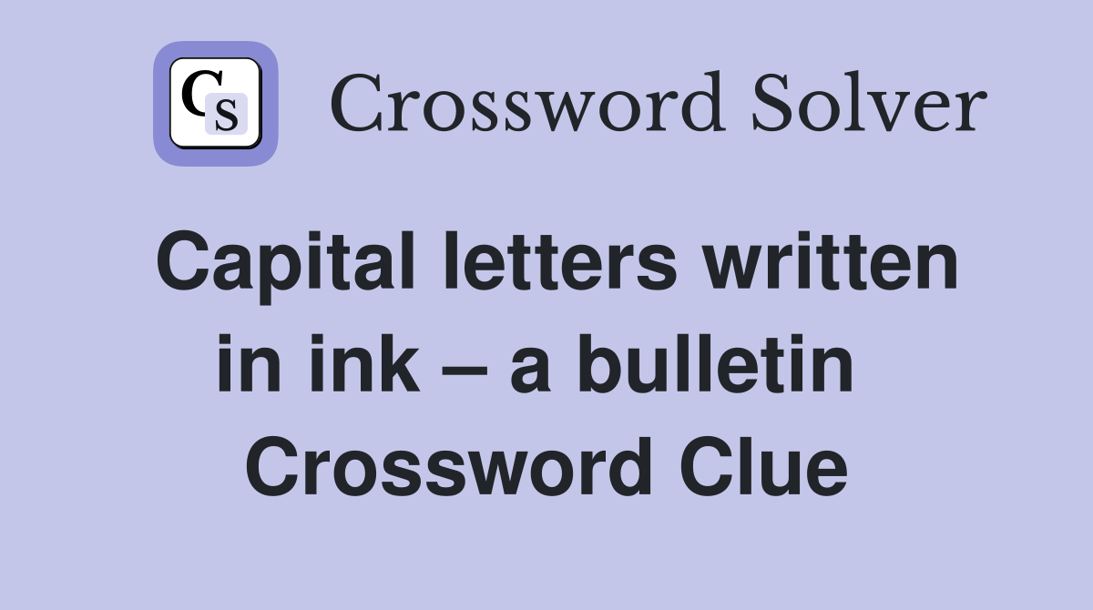 Capital letters written in ink – a bulletin  Crossword Clue