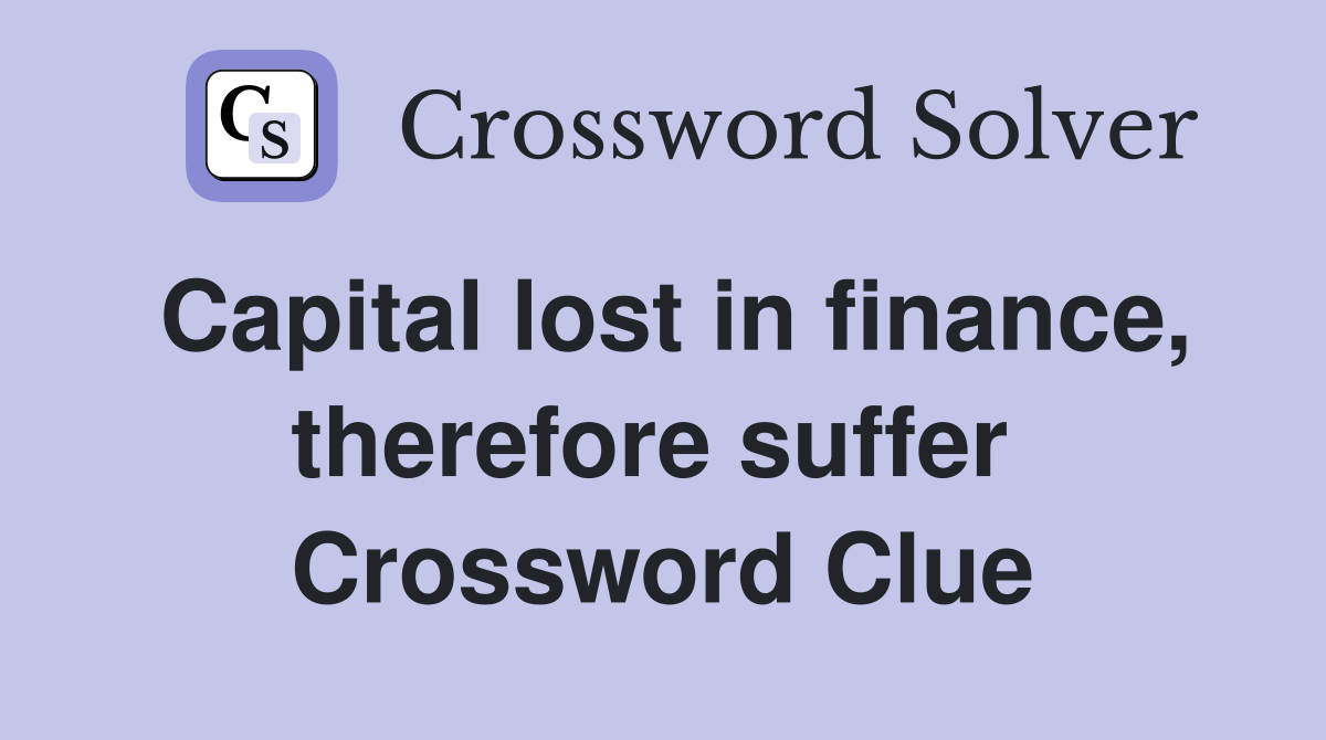Capital lost in finance, therefore suffer  Crossword Clue
