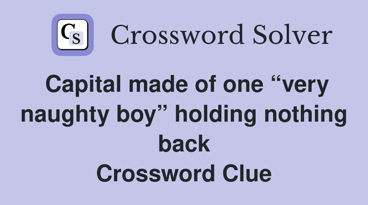 Capital made of one “very naughty boy” holding nothing back Crossword Clue
