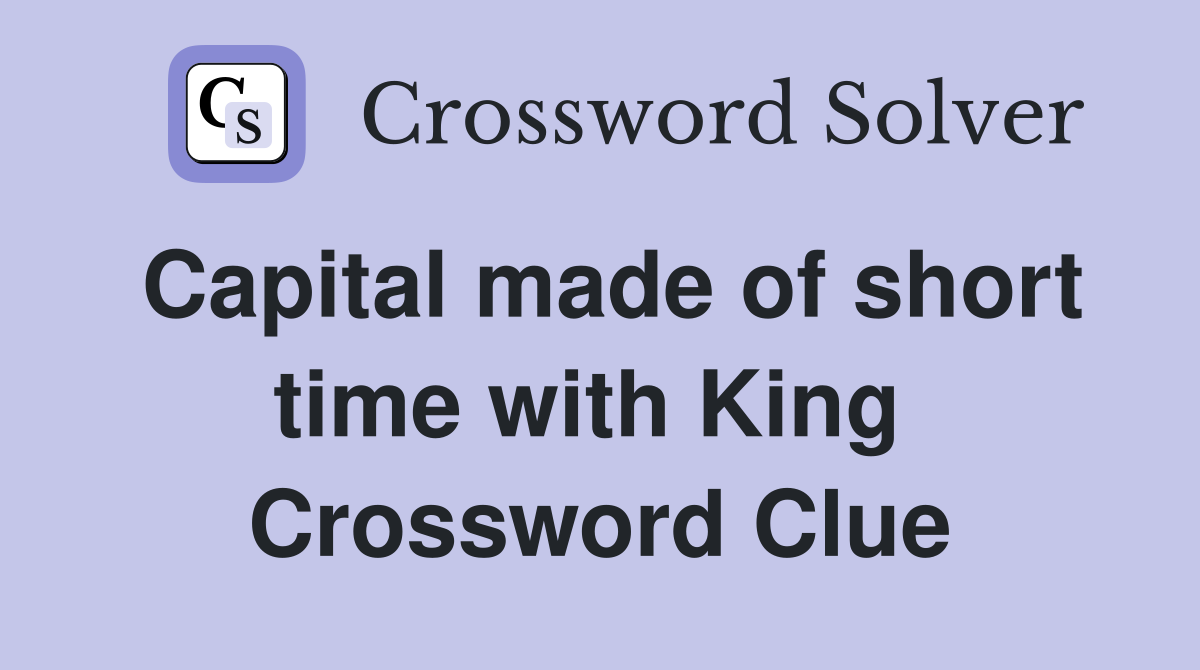 Capital made of short time with King  Crossword Clue