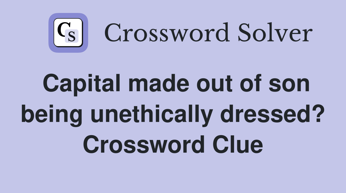 Capital made out of son being unethically dressed? Crossword Clue