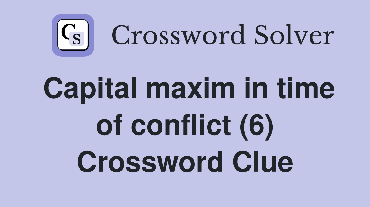 Capital maxim in time of conflict (6) Crossword Clue