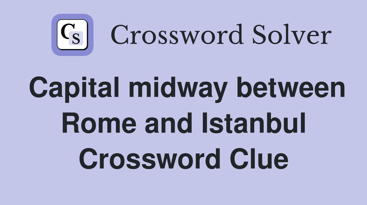 Capital midway between Rome and Istanbul Crossword Clue