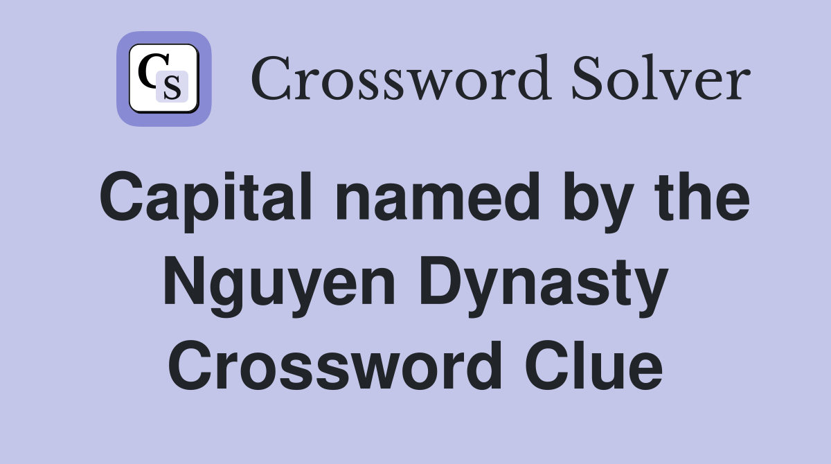 Capital named by the Nguyen Dynasty Crossword Clue