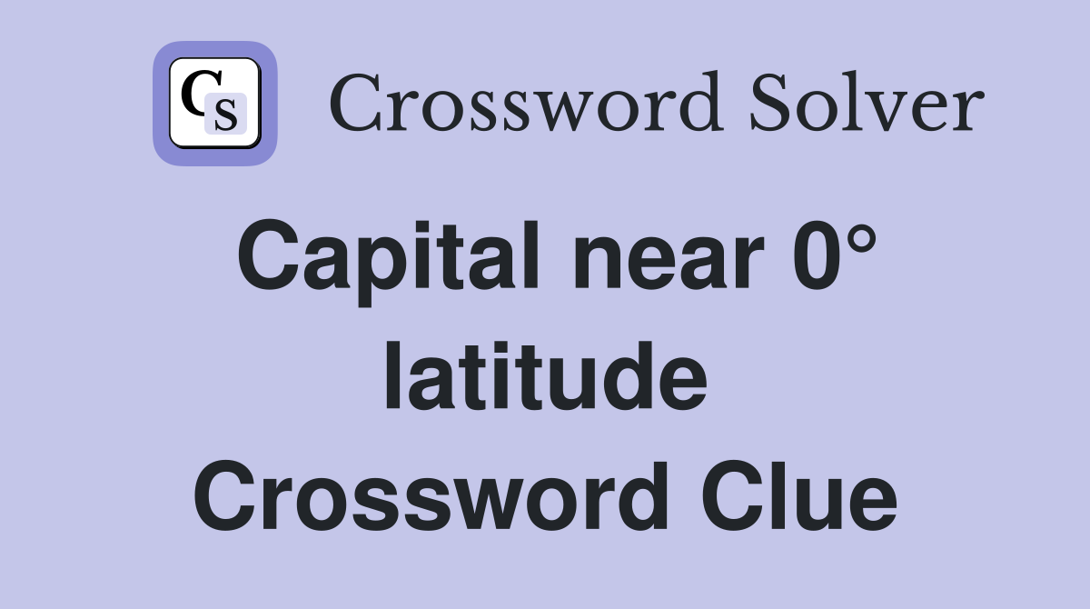 Capital near 0° latitude Crossword Clue