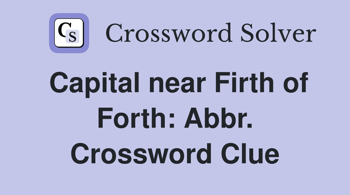 Capital near Firth of Forth: Abbr. Crossword Clue