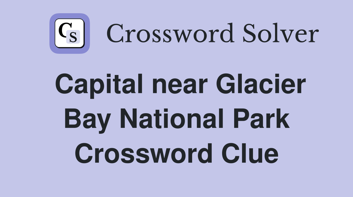 Capital near Glacier Bay National Park Crossword Clue