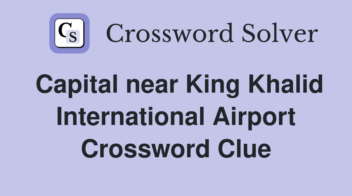 Capital near King Khalid International Airport Crossword Clue