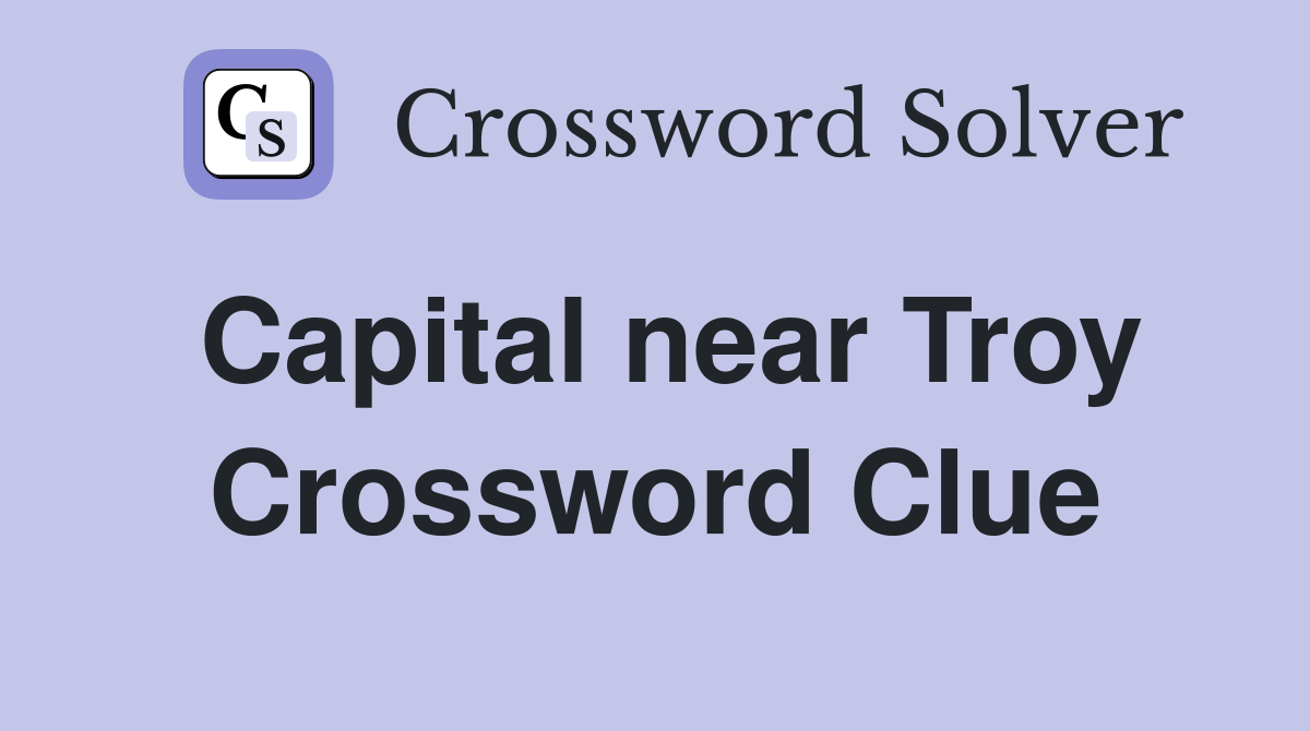 Capital near Troy Crossword Clue