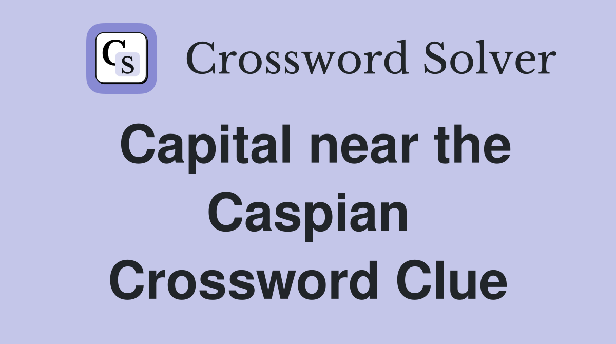 Capital near the Caspian Crossword Clue