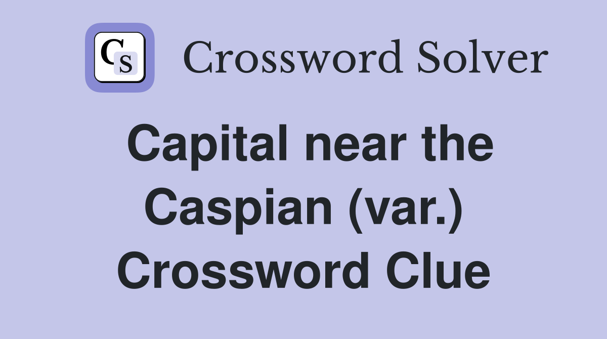 Capital near the Caspian (var.) Crossword Clue