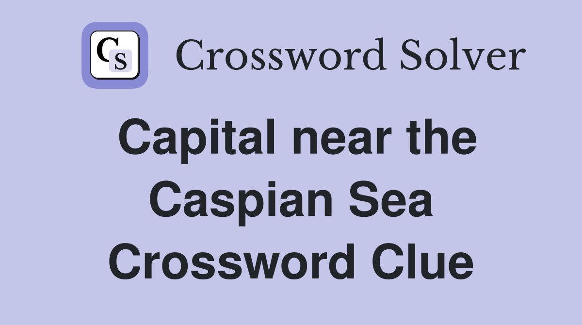 Capital near the Caspian Sea Crossword Clue