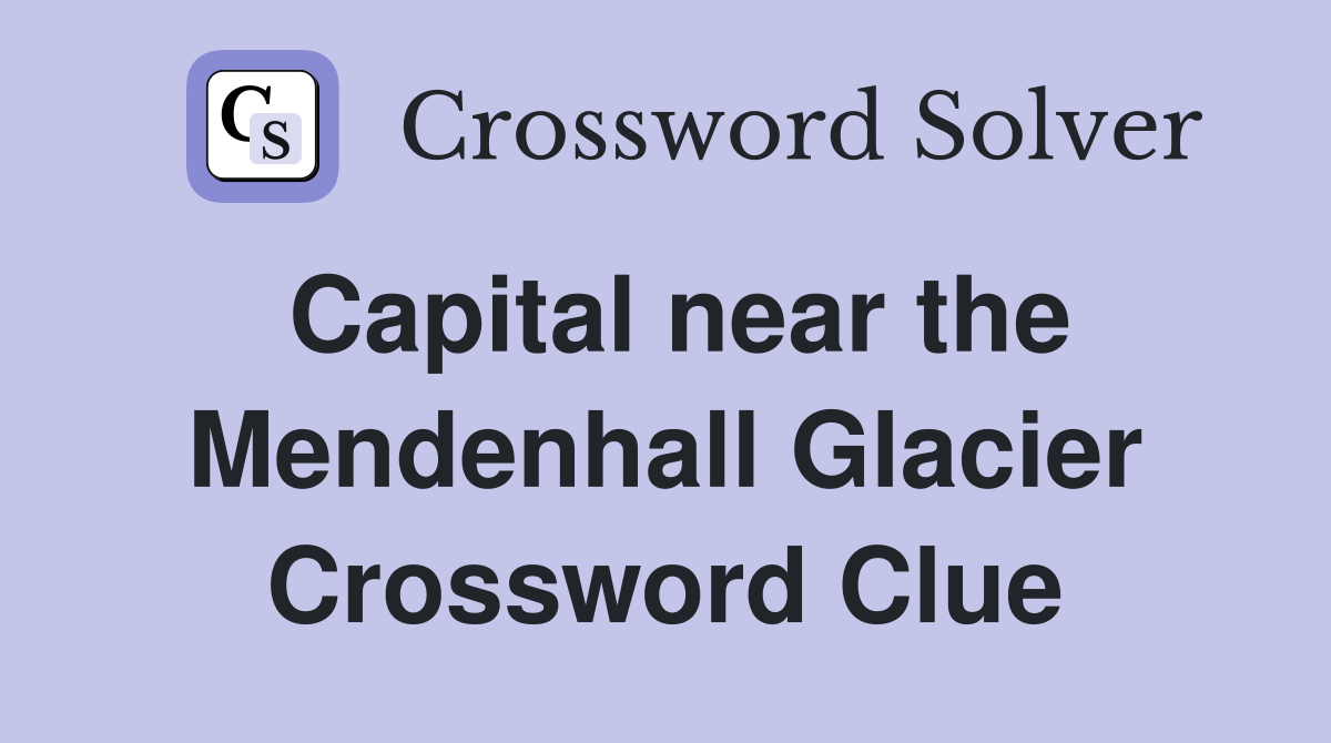 Capital near the Mendenhall Glacier Crossword Clue