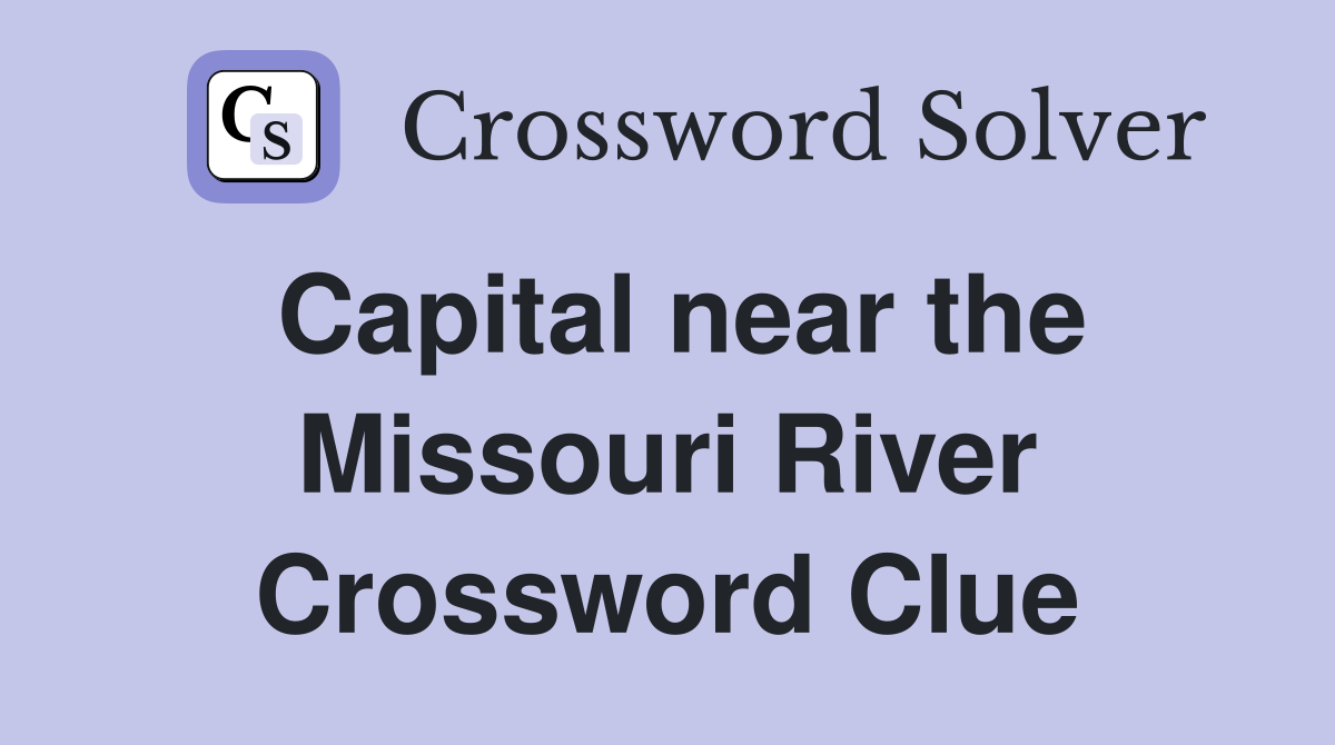 Capital near the Missouri River Crossword Clue