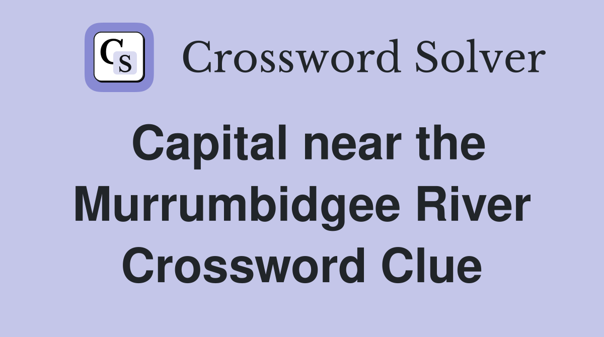 Capital near the Murrumbidgee River Crossword Clue