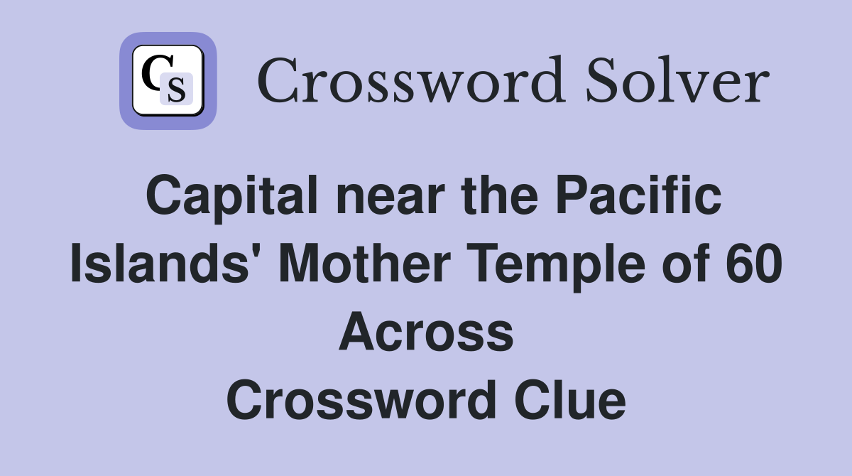 Capital near the Pacific Islands' Mother Temple of 60 Across Crossword Clue