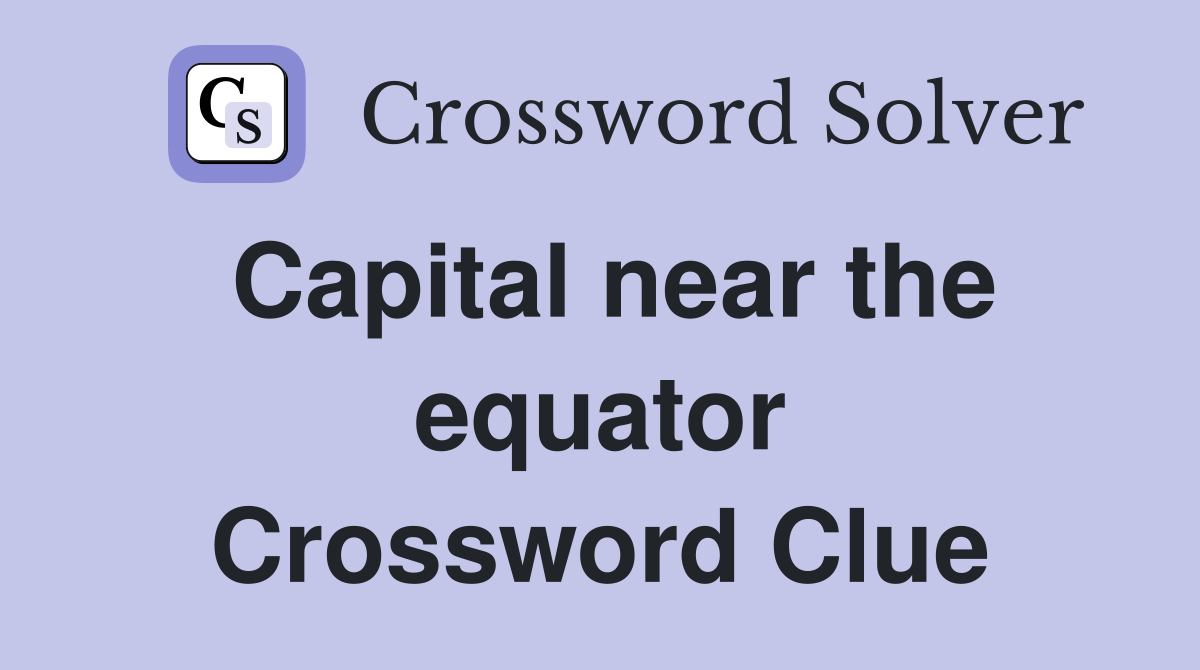 Capital near the equator Crossword Clue