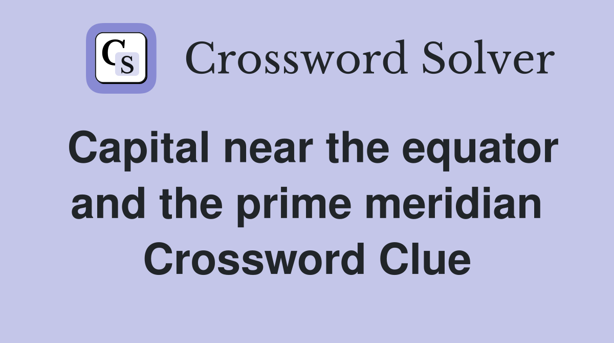 Capital near the equator and the prime meridian Crossword Clue