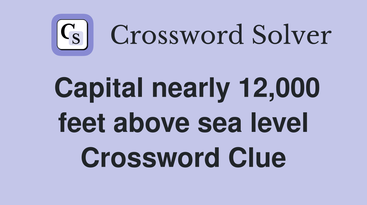 Capital nearly 12,000 feet above sea level Crossword Clue