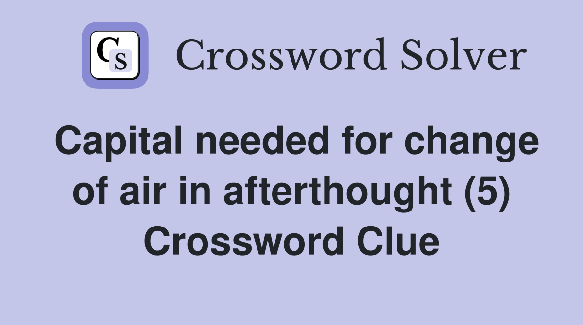 Capital needed for change of air in afterthought (5) Crossword Clue