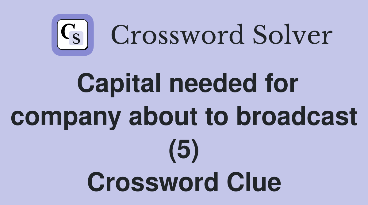 Capital needed for company about to broadcast (5) Crossword Clue