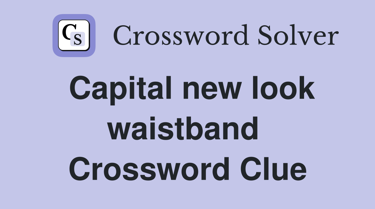Capital new look waistband  Crossword Clue